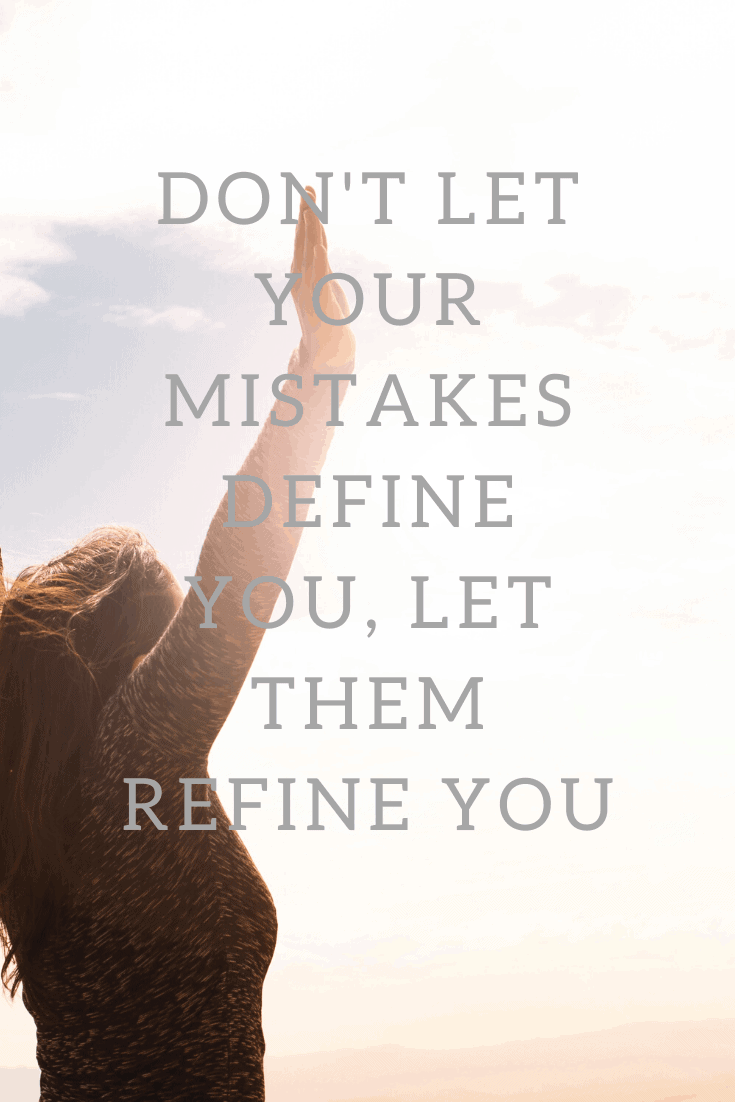 Don't Let Your Mistakes Define You, Let Them Refine You